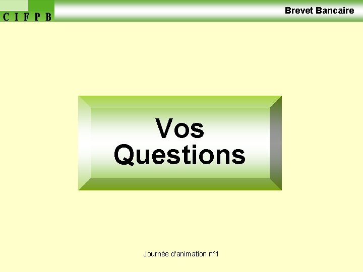  Brevet Bancaire Vos Questions Journée d'animation n° 1 