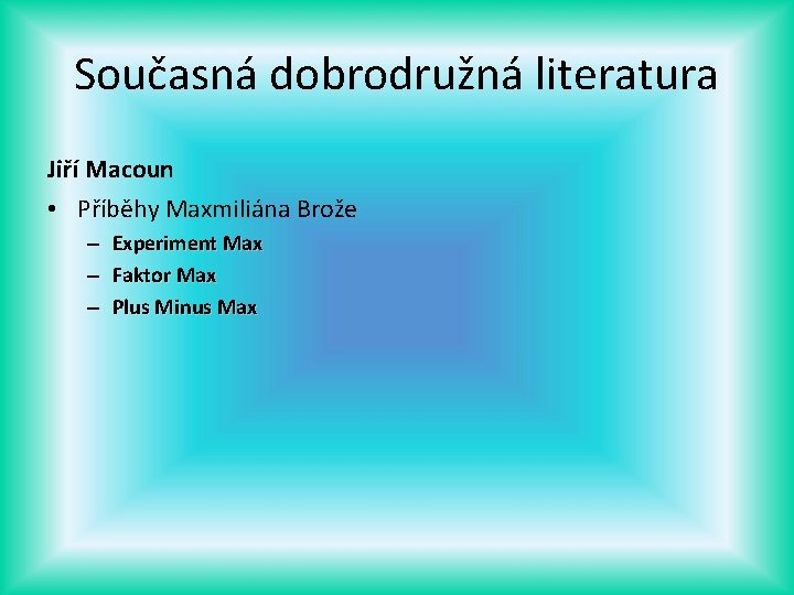 Současná dobrodružná literatura Jiří Macoun • Příběhy Maxmiliána Brože – – – Experiment Max