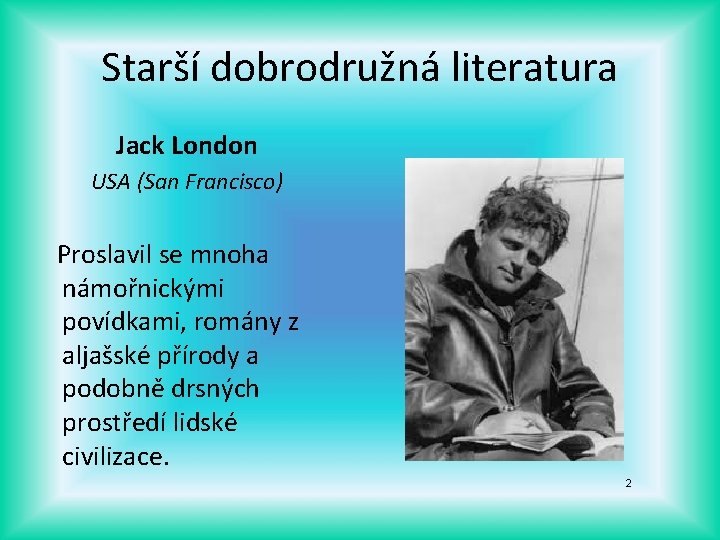 Starší dobrodružná literatura Jack London USA (San Francisco) Proslavil se mnoha námořnickými povídkami, romány