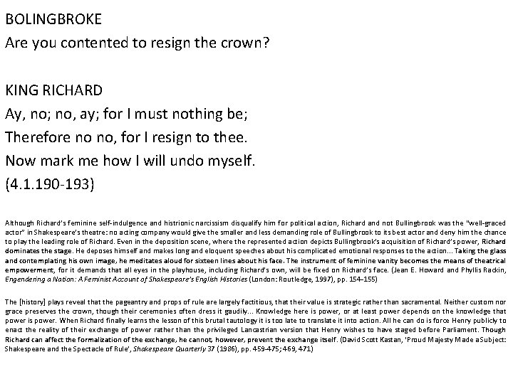 BOLINGBROKE Are you contented to resign the crown? KING RICHARD Ay, no; no, ay;