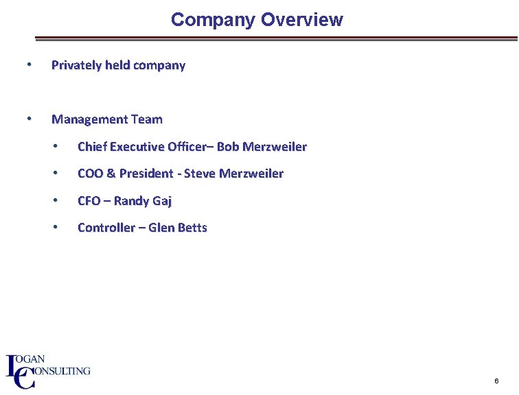 Company Overview • Privately held company • Management Team • Chief Executive Officer– Bob