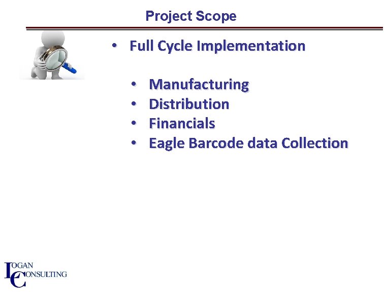 Project Scope • Full Cycle Implementation • • Manufacturing Distribution Financials Eagle Barcode data