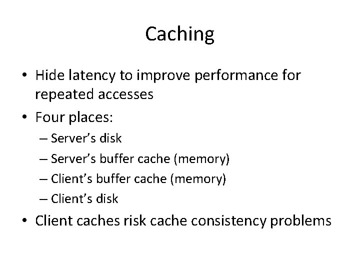 Caching • Hide latency to improve performance for repeated accesses • Four places: –