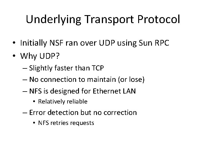 Underlying Transport Protocol • Initially NSF ran over UDP using Sun RPC • Why Underlying Transport Protocol • Initially NSF ran over UDP using Sun RPC • Why