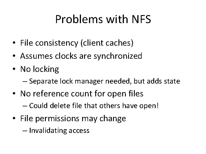 Problems with NFS • File consistency (client caches) • Assumes clocks are synchronized • Problems with NFS • File consistency (client caches) • Assumes clocks are synchronized •