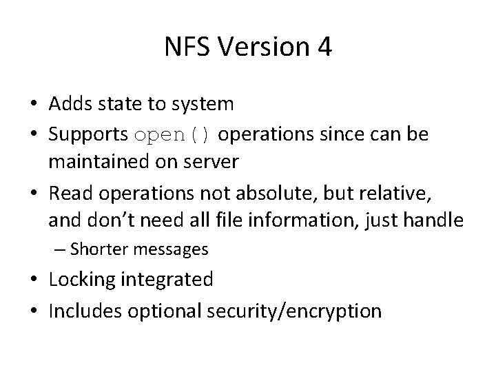 NFS Version 4 • Adds state to system • Supports open() operations since can