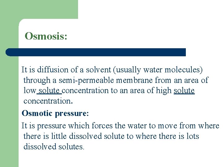 Osmosis: It is diffusion of a solvent (usually water molecules) through a semi-permeable membrane
