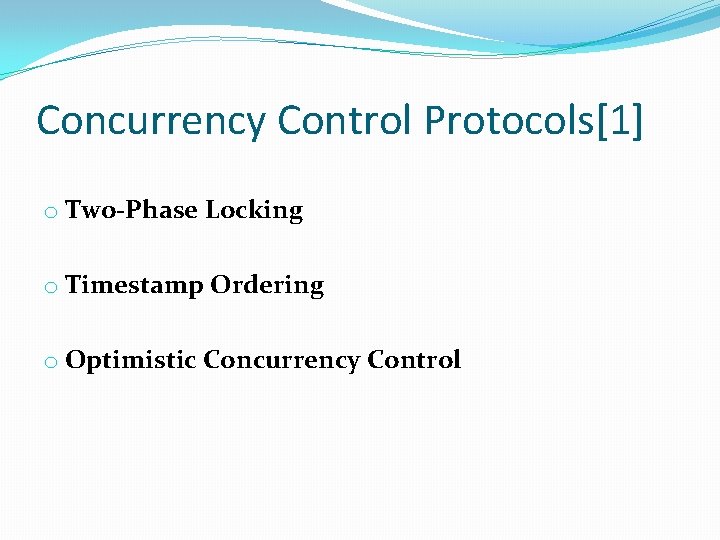 Concurrency Control Protocols[1] o Two-Phase Locking o Timestamp Ordering o Optimistic Concurrency Control 