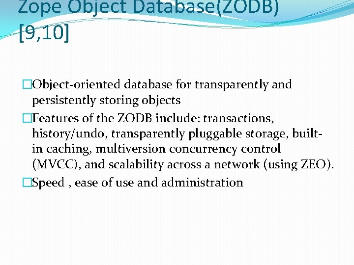 Zope Object Database(ZODB) [9, 10] �Object-oriented database for transparently and persistently storing objects �Features