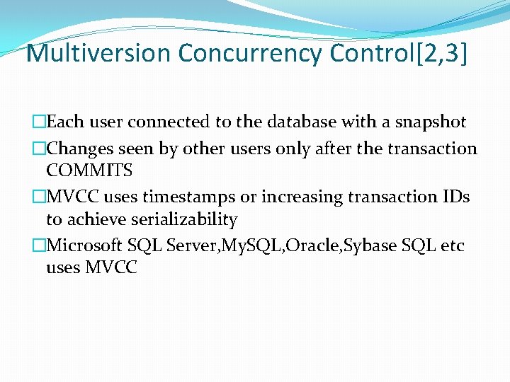 Multiversion Concurrency Control[2, 3] �Each user connected to the database with a snapshot �Changes