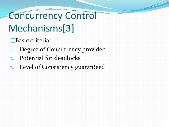 Concurrency Control Mechanisms[3] �Basic criteria: 1. Degree of Concurrency provided 2. Potential for deadlocks