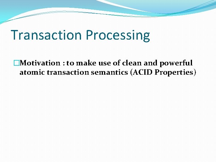 Transaction Processing �Motivation : to make use of clean and powerful atomic transaction semantics
