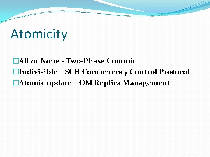 Atomicity �All or None - Two-Phase Commit �Indivisible – SCH Concurrency Control Protocol �Atomic