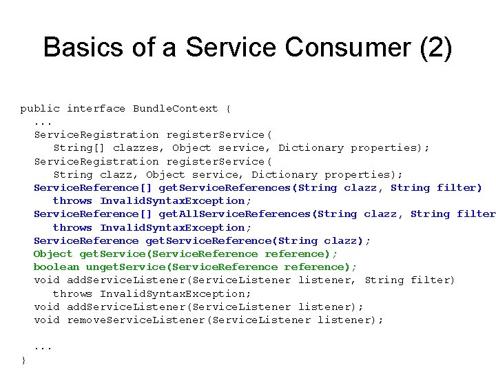 Basics of a Service Consumer (2) public interface Bundle. Context {. . . Service. Basics of a Service Consumer (2) public interface Bundle. Context {. . . Service.
