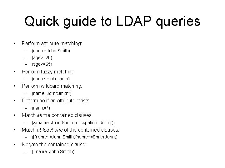 Quick guide to LDAP queries • Perform attribute matching: – (name=John Smith) – (age>=20) Quick guide to LDAP queries • Perform attribute matching: – (name=John Smith) – (age>=20)