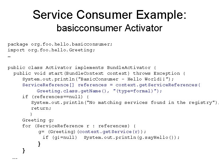 Service Consumer Example: basicconsumer Activator package org. foo. hello. basicconsumer; import org. foo. hello.