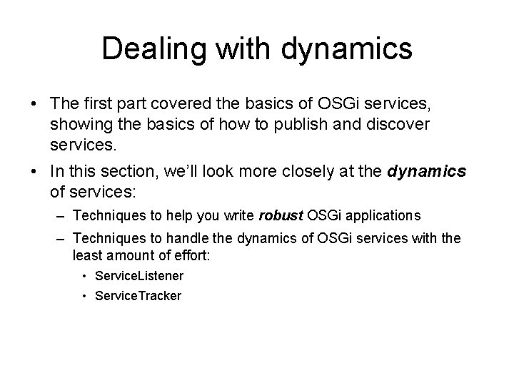 Dealing with dynamics • The first part covered the basics of OSGi services, showing