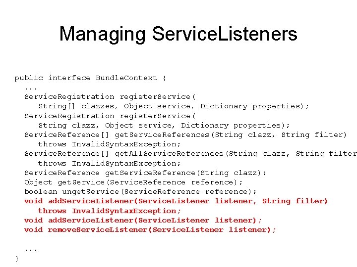 Managing Service. Listeners public interface Bundle. Context {. . . Service. Registration register. Service(