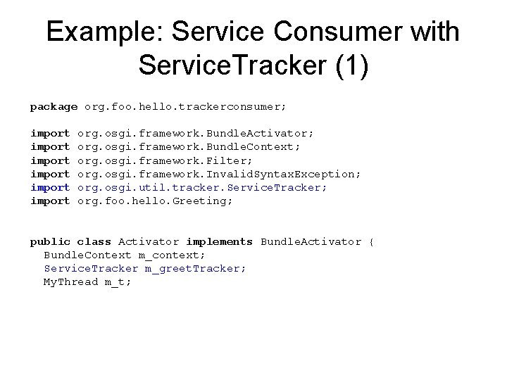 Example: Service Consumer with Service. Tracker (1) package org. foo. hello. trackerconsumer; import import Example: Service Consumer with Service. Tracker (1) package org. foo. hello. trackerconsumer; import import