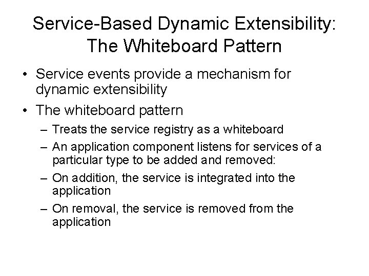 Service-Based Dynamic Extensibility: The Whiteboard Pattern • Service events provide a mechanism for dynamic