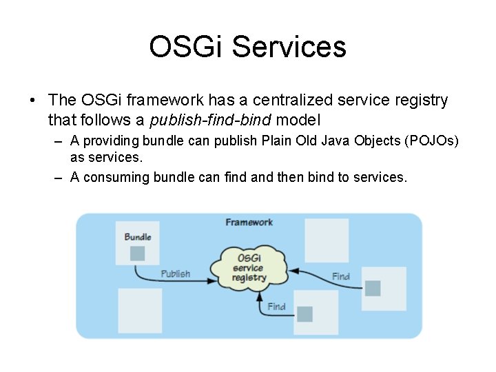 OSGi Services • The OSGi framework has a centralized service registry that follows a