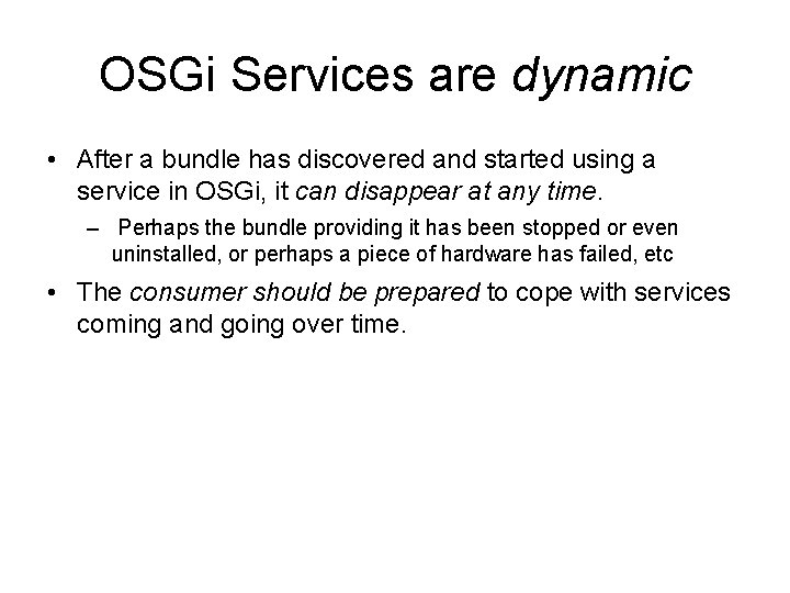 OSGi Services are dynamic • After a bundle has discovered and started using a OSGi Services are dynamic • After a bundle has discovered and started using a