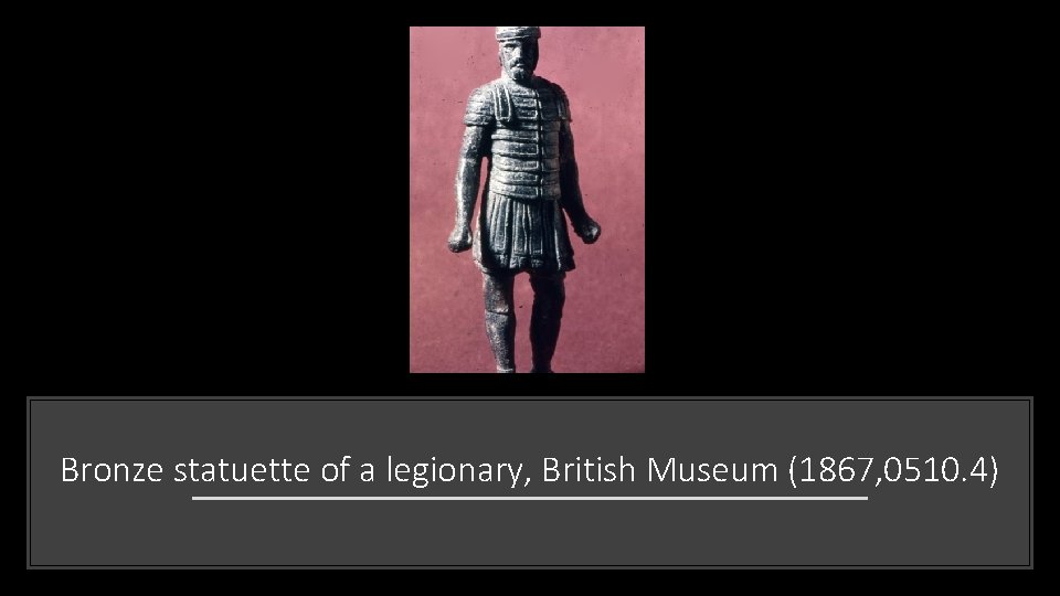 Bronze statuette of a legionary, British Museum (1867, 0510. 4) 