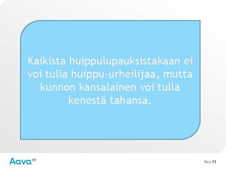 Kaikista huippulupauksistakaan ei voi tulla huippu-urheilijaa, mutta kunnon kansalainen voi tulla kenestä tahansa. Sivu