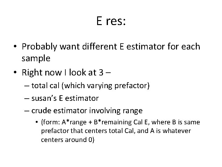 E res: • Probably want different E estimator for each sample • Right now