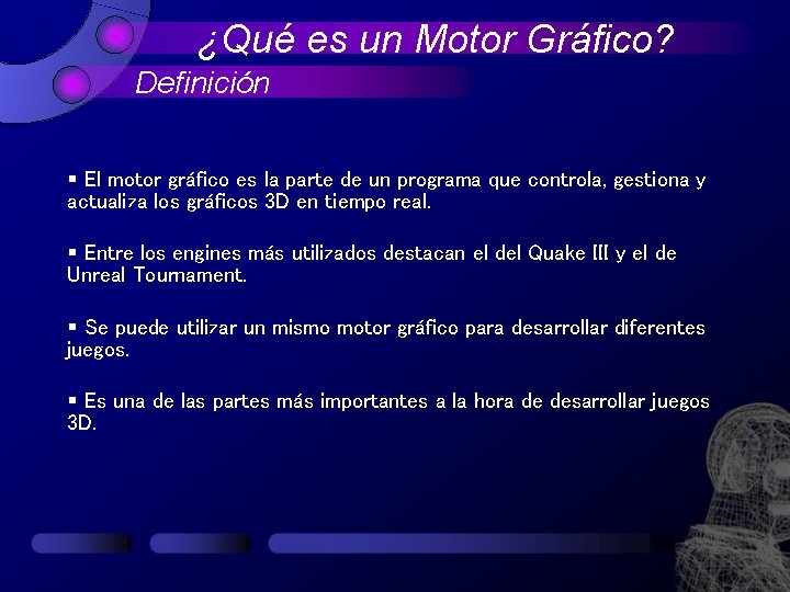 ¿Qué es un Motor Gráfico? Definición § El motor gráfico es la parte de