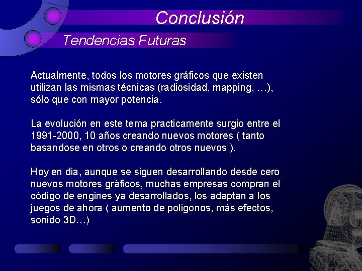 Conclusión Tendencias Futuras Actualmente, todos los motores gráficos que existen utilizan las mismas técnicas