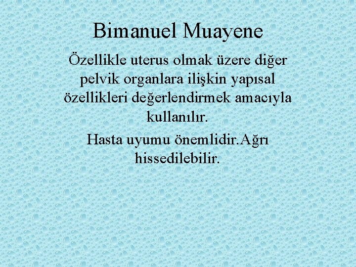 Bimanuel Muayene Özellikle uterus olmak üzere diğer pelvik organlara ilişkin yapısal özellikleri değerlendirmek amacıyla