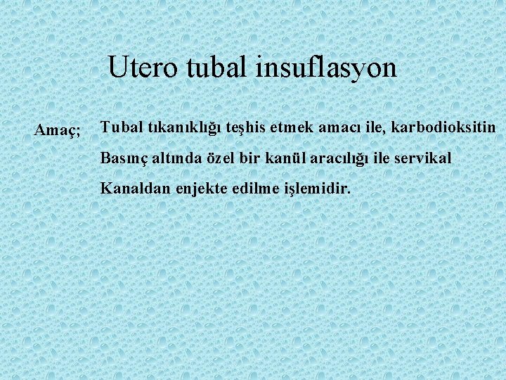 Utero tubal insuflasyon Amaç; Tubal tıkanıklığı teşhis etmek amacı ile, karbodioksitin Basınç altında özel