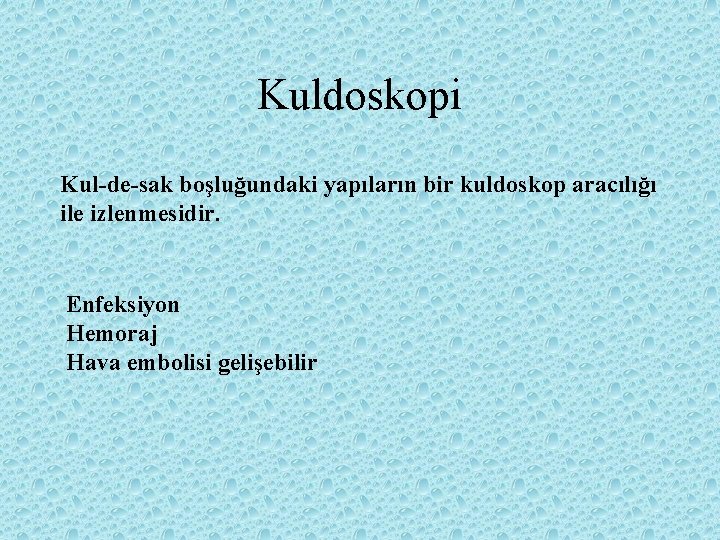 Kuldoskopi Kul-de-sak boşluğundaki yapıların bir kuldoskop aracılığı ile izlenmesidir. Enfeksiyon Hemoraj Hava embolisi gelişebilir