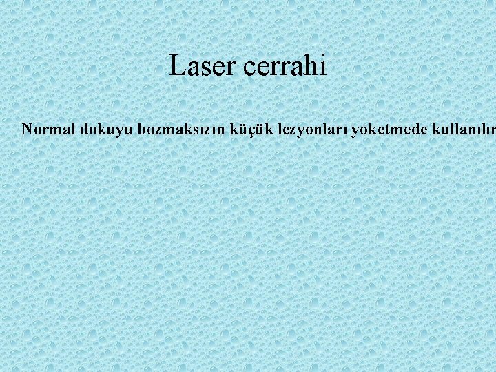 Laser cerrahi Normal dokuyu bozmaksızın küçük lezyonları yoketmede kullanılır 