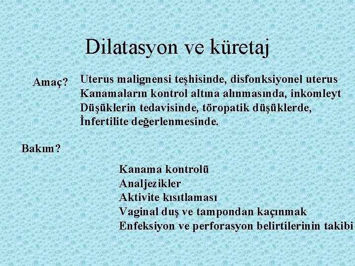 Dilatasyon ve küretaj Amaç? Uterus malignensi teşhisinde, disfonksiyonel uterus Kanamaların kontrol altına alınmasında, inkomleyt