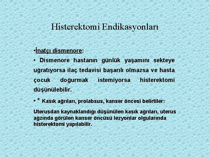 Histerektomi Endikasyonları • İnatçı dismenore: • Dismenore hastanın günlük yaşamını sekteye uğratıyorsa ilaç tedavisi