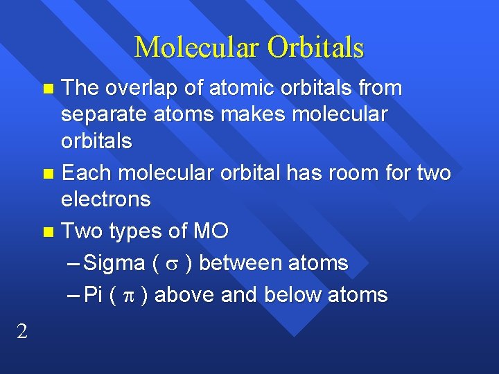 Molecular Orbitals The overlap of atomic orbitals from separate atoms makes molecular orbitals n