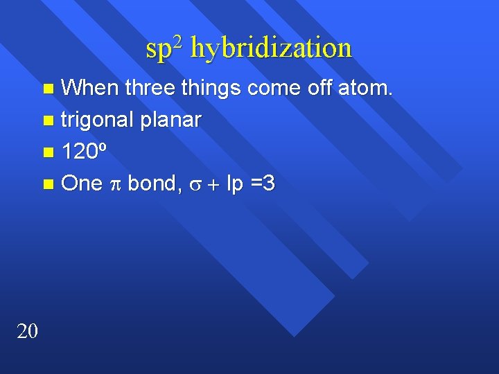 sp 2 hybridization When three things come off atom. n trigonal planar n 120º