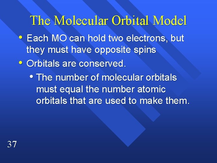 The Molecular Orbital Model • Each MO can hold two electrons, but • 37