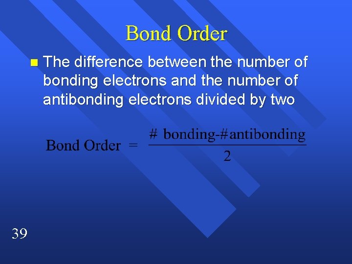 Bond Order n 39 The difference between the number of bonding electrons and the