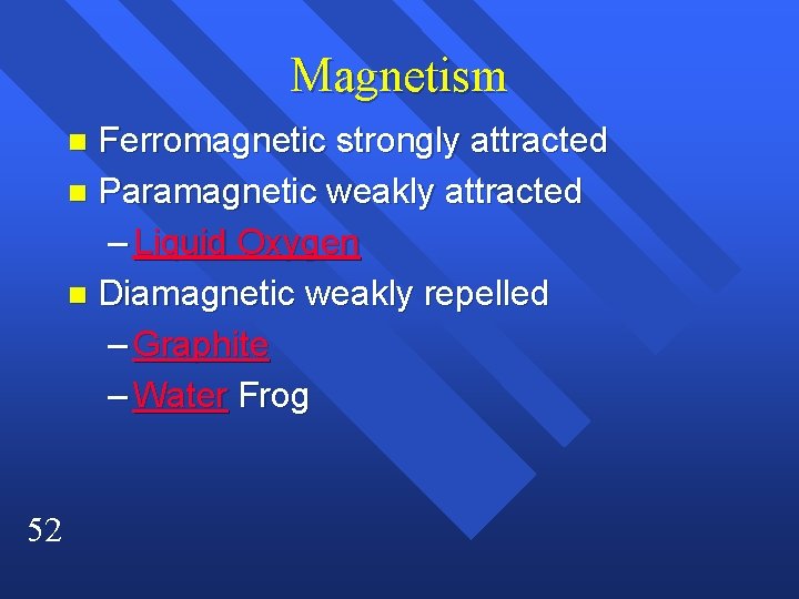 Magnetism Ferromagnetic strongly attracted n Paramagnetic weakly attracted – Liquid Oxygen n Diamagnetic weakly