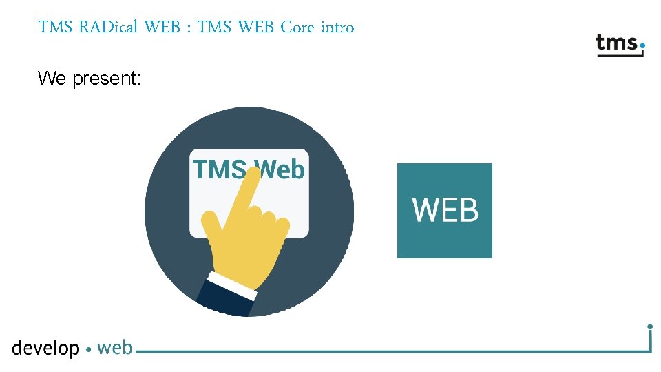 TMS RADical WEB : TMS WEB Core intro We present: 