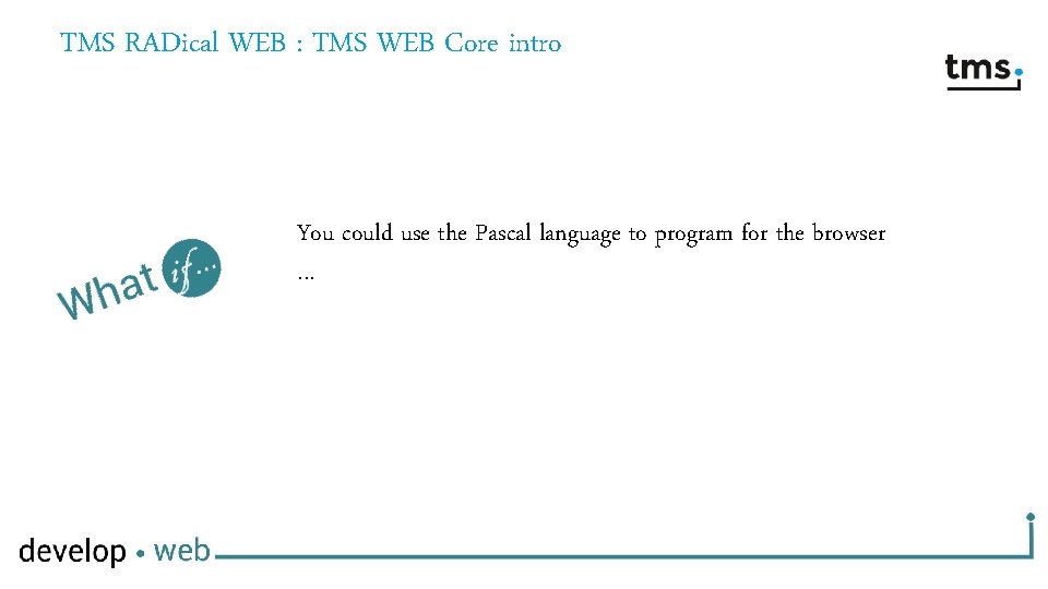 TMS RADical WEB : TMS WEB Core intro You could use the Pascal language