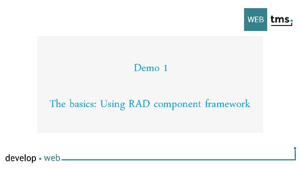 Demo 1 The basics: Using RAD component framework 