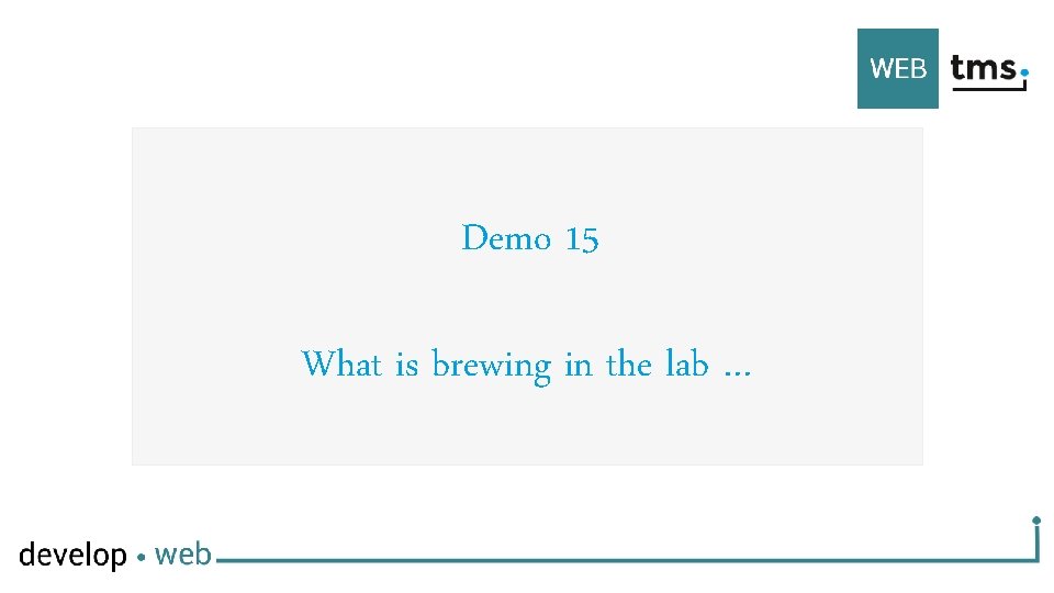 Demo 15 What is brewing in the lab … 