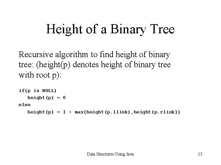 Height of a Binary Tree Recursive algorithm to find height of binary tree: (height(p)
