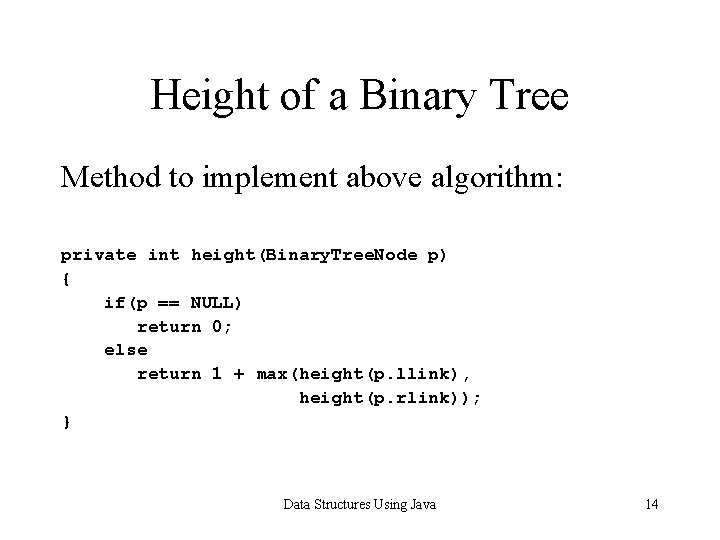 Height of a Binary Tree Method to implement above algorithm: private int height(Binary. Tree.