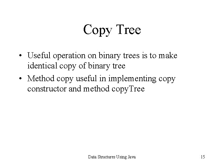 Copy Tree • Useful operation on binary trees is to make identical copy of