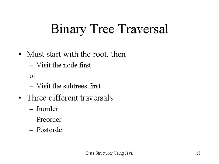 Binary Tree Traversal • Must start with the root, then – Visit the node